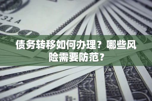 北京债务转移如何办理？哪些风险需要防范？