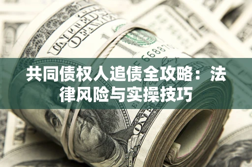 北京共同债权人追债全攻略：法律风险与实操技巧