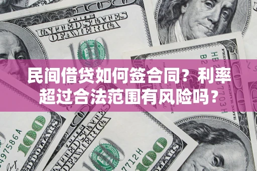北京民间借贷如何签合同？利率超过合法范围有风险吗？
