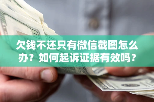 北京欠钱不还只有微信截图怎么办？如何起诉证据有效吗？