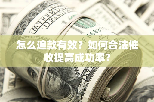 北京怎么追款有效？如何合法催收提高成功率？