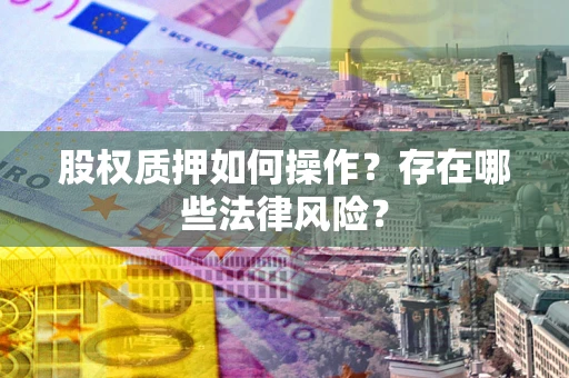 北京股权质押如何操作？存在哪些法律风险？