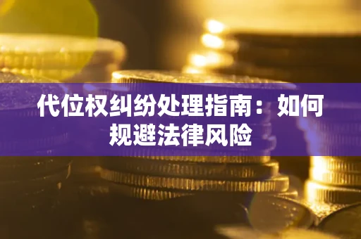 北京代位权纠纷处理指南:如何规避法律风险 北京代位权纠纷处理指南:如何规避法律风险