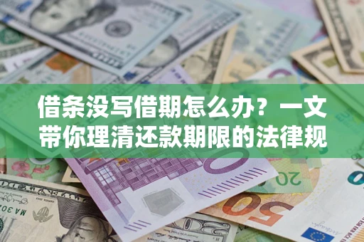 北京借条没写借期怎么办？一文带你理清还款期限的法律规则