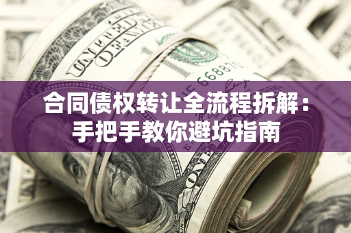 北京合同债权转让全流程拆解：手把手教你避坑指南