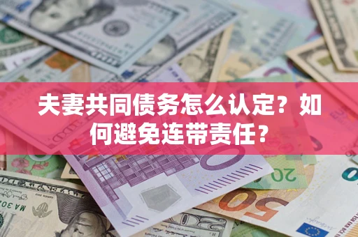北京夫妻共同债务怎么认定？如何避免连带责任？