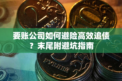 北京要账公司如何避险高效追债？末尾附避坑指南