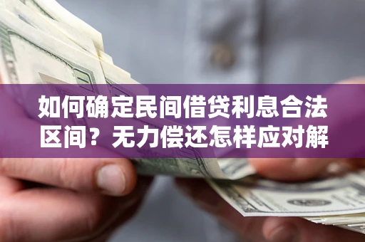 北京如何确定民间借贷利息合法区间？无力偿还怎样应对解决法门？