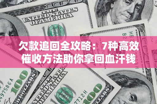 北京欠款追回全攻略：7种高效催收方法助你拿回血汗钱