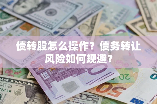 北京债转股怎么操作？债务转让风险如何规避？
