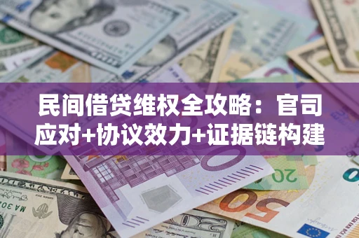 北京民间借贷维权全攻略：官司应对+协议效力+证据链构建指南