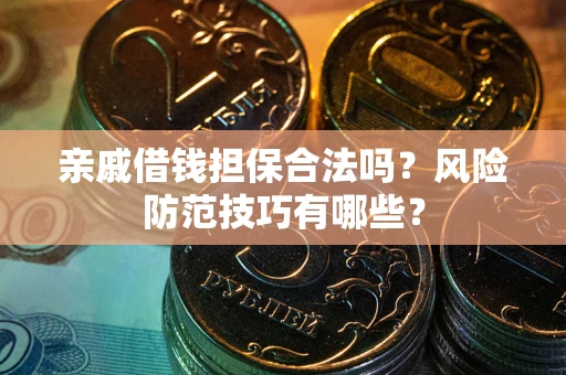 北京亲戚借钱担保合法吗？风险防范技巧有哪些？