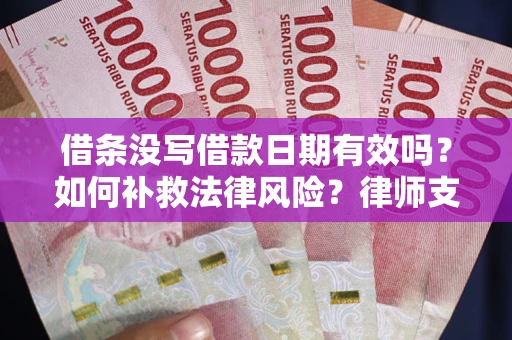 北京借条没写借款日期有效吗？如何补救法律风险？律师支招