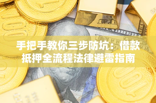 北京手把手教你三步防坑：借款抵押全流程法律避雷指南