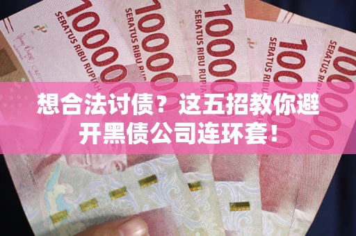 北京想合法讨债？这五招教你避开黑债公司连环套！