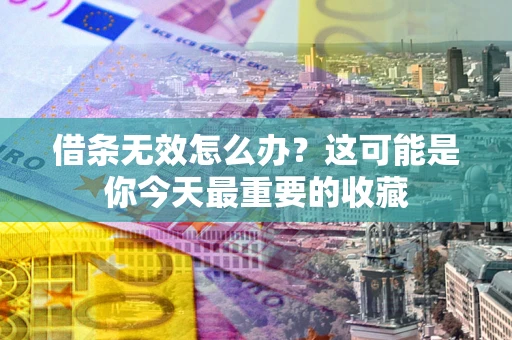 北京借条无效怎么办？这可能是你今天最重要的收藏