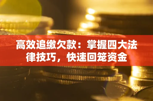 北京高效追缴欠款：掌握四大法律技巧，快速回笼资金