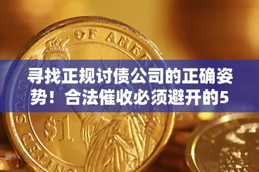 北京寻找正规讨债公司的正确姿势！合法催收必须避开的5大雷区