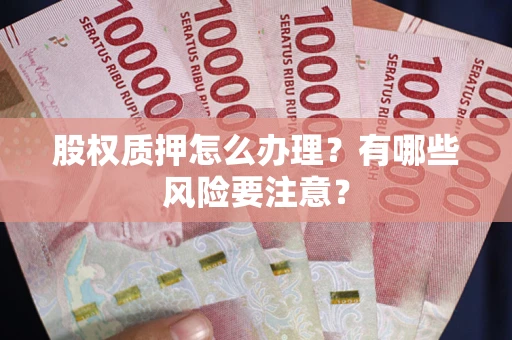 北京股权质押怎么办理？有哪些风险要注意？
