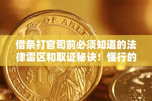 北京借条打官司前必须知道的法律雷区和取证秘诀！懂行的人已经留好这些证据