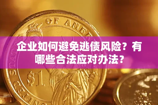 北京企业如何避免逃债风险？有哪些合法应对办法？