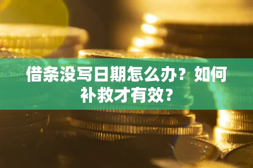 北京借条没写日期怎么办？如何补救才有效？