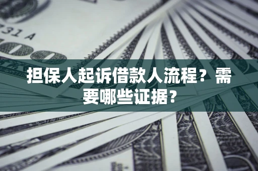 北京担保人起诉借款人流程?需要哪些证据? 北京担保人起诉借款人流程?需要哪些证据?