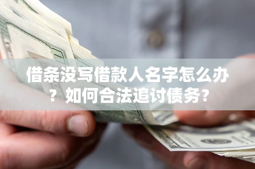 北京借条没写借款人名字怎么办？如何合法追讨债务？