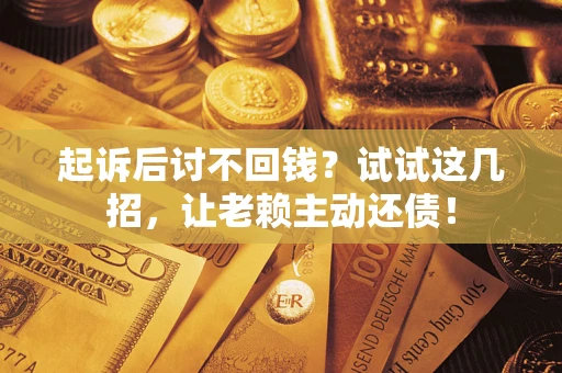 北京起诉后讨不回钱？试试这几招，让老赖主动还债！