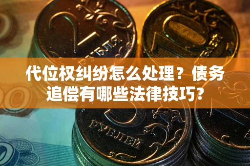 北京代位权纠纷怎么处理？债务追偿有哪些法律技巧？