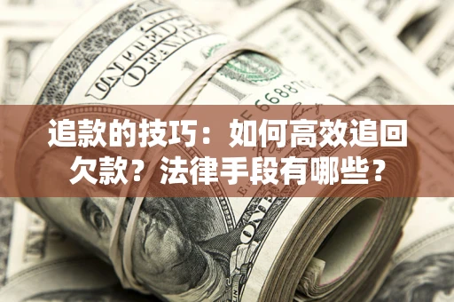 北京追款的技巧：如何高效追回欠款？法律手段有哪些？
