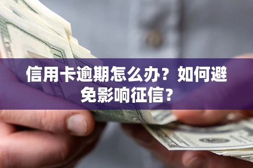 北京信用卡逾期怎么办？如何避免影响征信？