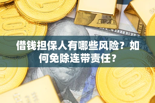 北京借钱担保人有哪些风险？如何免除连带责任？