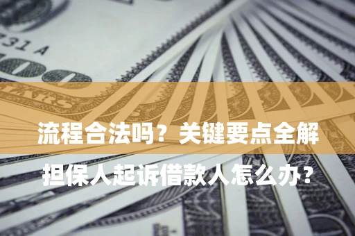 北京

担保人起诉借款人怎么办？流程合法吗？关键要点全解析