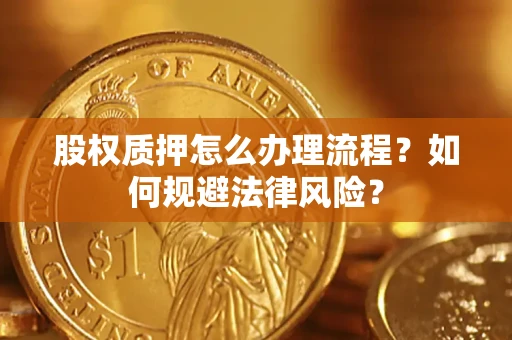 北京股权质押怎么办理流程？如何规避法律风险？