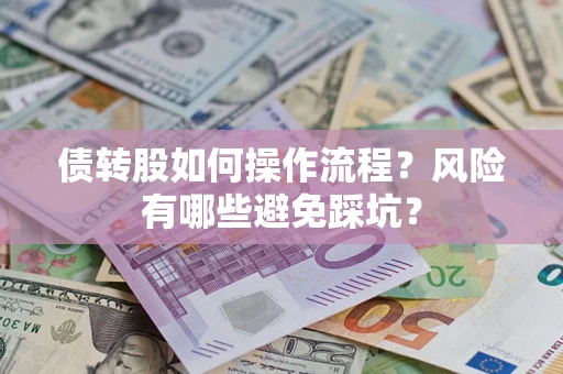 北京债转股如何操作流程?风险有哪些避免踩坑? 北京债转股如何操作流程?风险有哪些避免踩坑?