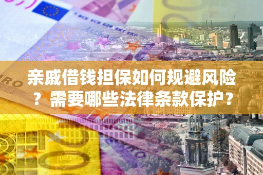 北京亲戚借钱担保如何规避风险？需要哪些法律条款保护？