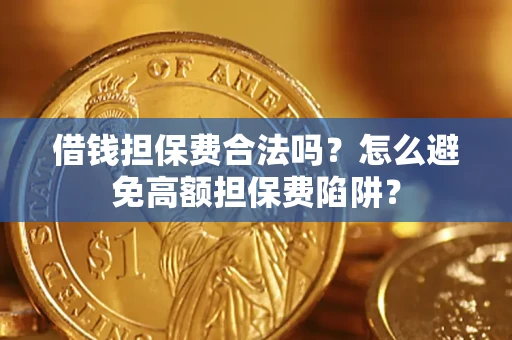北京借钱担保费合法吗？怎么避免高额担保费陷阱？