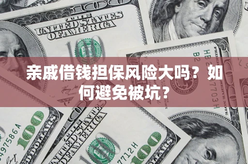 北京亲戚借钱担保风险大吗？如何避免被坑？
