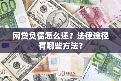 北京网贷负债怎么还？法律途径有哪些方法？