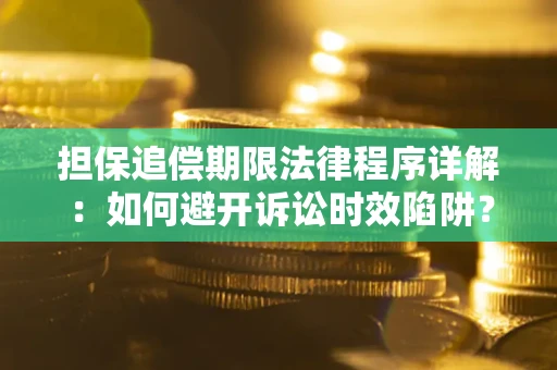 北京担保追偿期限法律程序详解：如何避开诉讼时效陷阱？