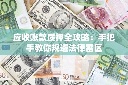 北京应收账款质押全攻略：手把手教你规避法律雷区