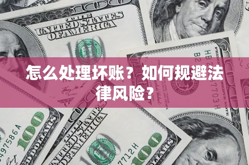 北京怎么处理坏账？如何规避法律风险？