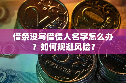 北京借条没写借债人名字怎么办？如何规避风险？