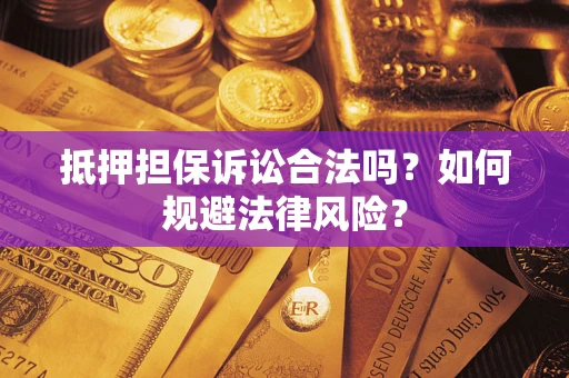北京抵押担保诉讼合法吗？如何规避法律风险？