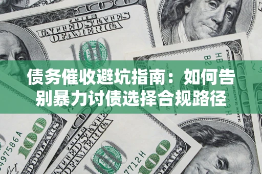 北京债务催收避坑指南：如何告别暴力讨债选择合规路径