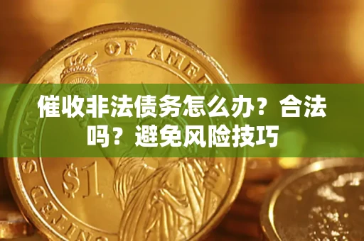 北京催收非法债务怎么办？合法吗？避免风险技巧