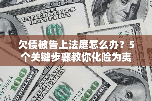 北京欠债被告上法庭怎么办？5个关键步骤教你化险为夷