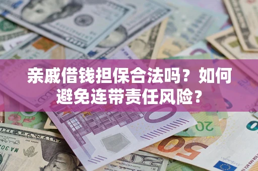 北京亲戚借钱担保合法吗？如何避免连带责任风险？