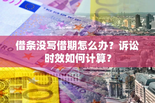 北京借条没写借期怎么办？诉讼时效如何计算？